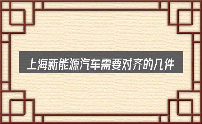 上海新能源汽车需要对齐的几件事
