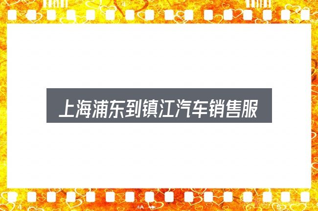 关于上海浦东到镇江汽车销售服务有限公司，重点、难点与建议
