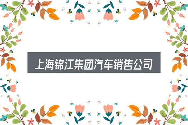 一文讲清上海锦江集团汽车销售公司地址：关键环节逐一拆解