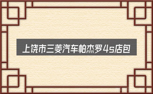上饶市三菱汽车帕杰罗4s店包含哪几层意思