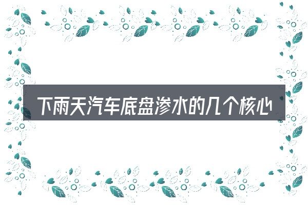 下雨天汽车底盘渗水的几个核心要点