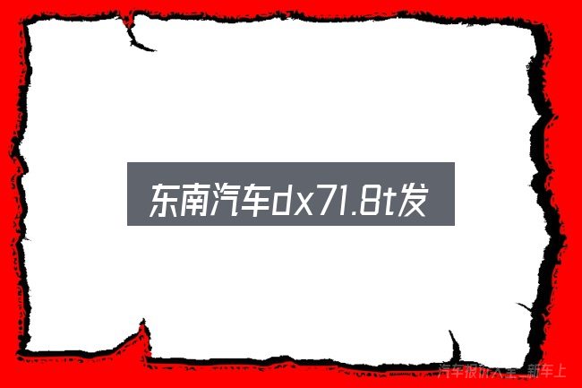 东南汽车dx71.8t发动机实用指南：要点、方法与实践建议