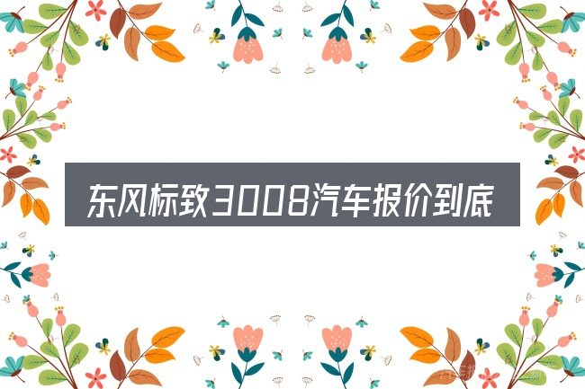 东风标致3008汽车报价到底是什么