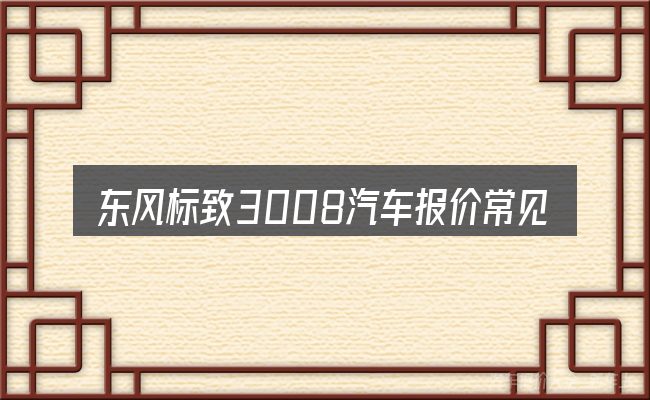东风标致3008汽车报价常见问题解答