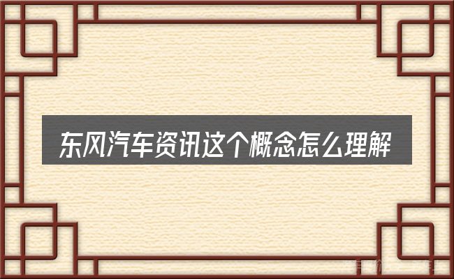 东风汽车资讯这个概念怎么理解