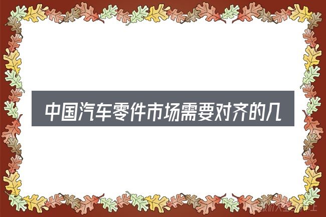 中国汽车零件市场需要对齐的几件事