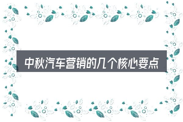 中秋汽车营销的几个核心要点
