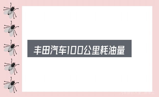 丰田汽车100公里耗油量怎么看？判断是否适合自己