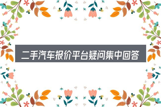 二手汽车报价平台疑问集中回答