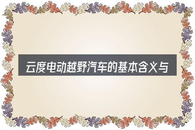 云度电动越野汽车的基本含义与边界