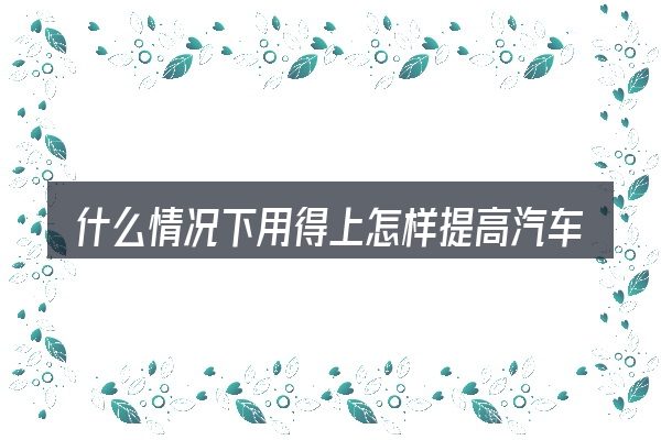 什么情况下用得上怎样提高汽车发动机的热效率