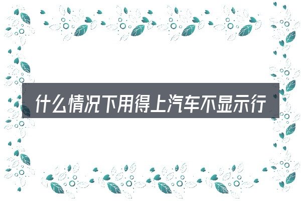 什么情况下用得上汽车不显示行驶总公里数