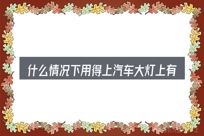 什么情况下用得上汽车大灯上有漆怎么办