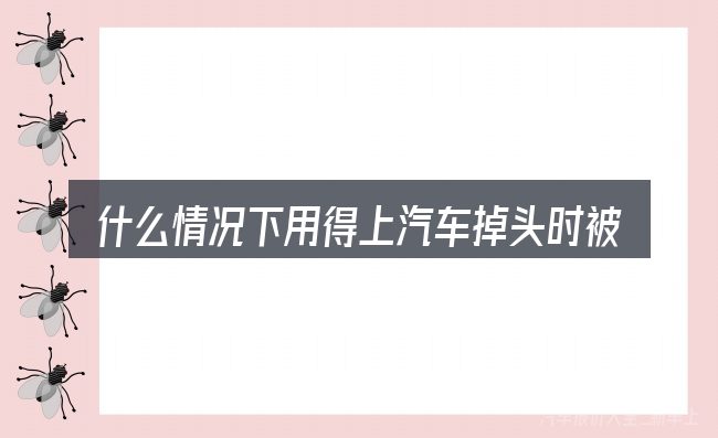 什么情况下用得上汽车掉头时被直行车撞
