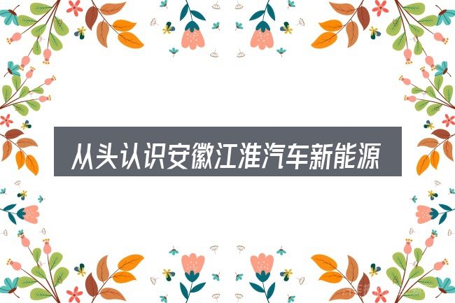 从头认识安徽江淮汽车新能源