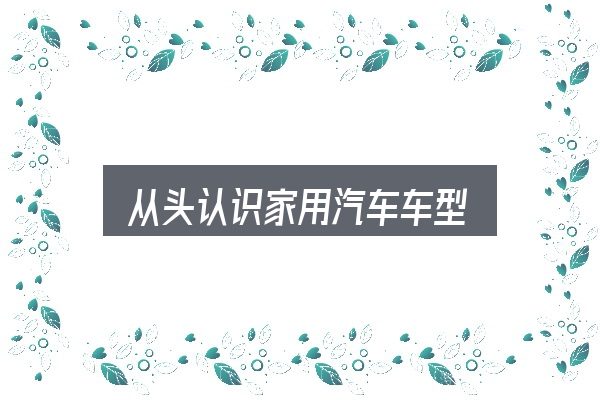 从头认识家用汽车车型