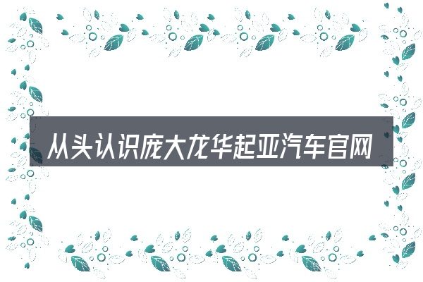 从头认识庞大龙华起亚汽车官网