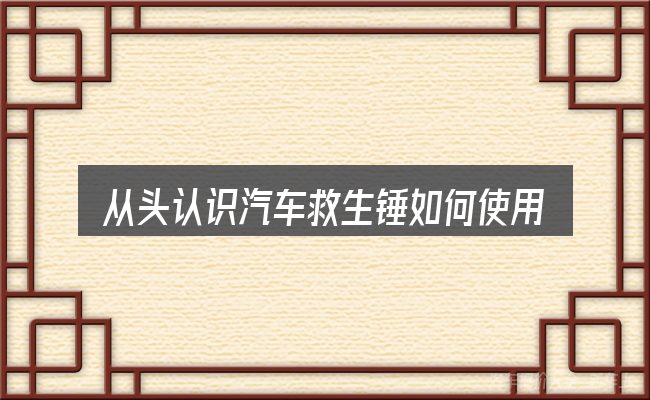 从头认识汽车救生锤如何使用