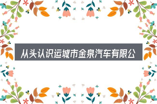 从头认识运城市金泉汽车有限公司