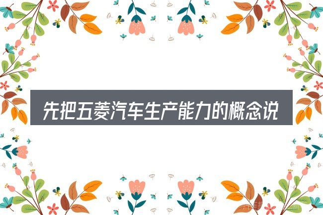先把五菱汽车生产能力的概念说清楚