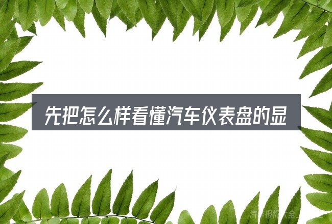 先把怎么样看懂汽车仪表盘的显示的概念说清楚