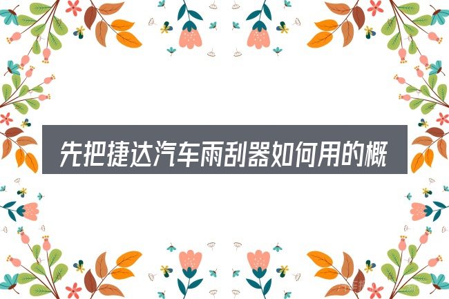 先把捷达汽车雨刮器如何用的概念说清楚