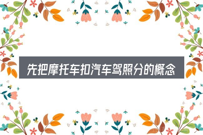 先把摩托车扣汽车驾照分的概念说清楚