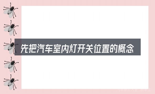 先把汽车室内灯开关位置的概念说清楚