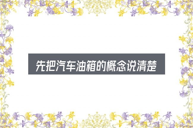 先把汽车油箱的概念说清楚