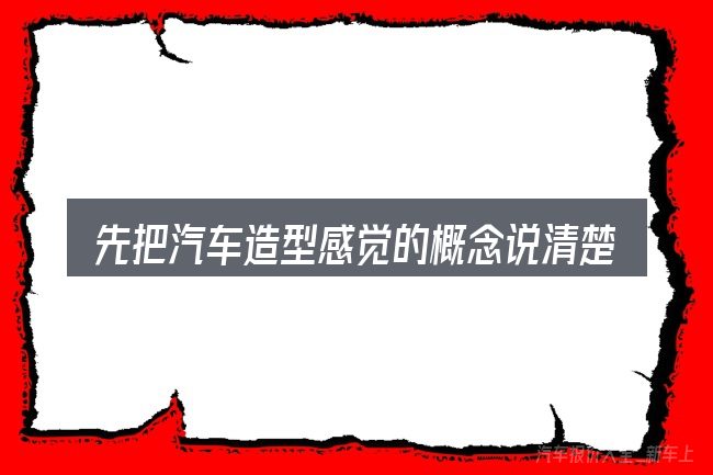 先把汽车造型感觉的概念说清楚