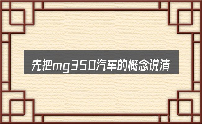 先把mg350汽车的概念说清楚