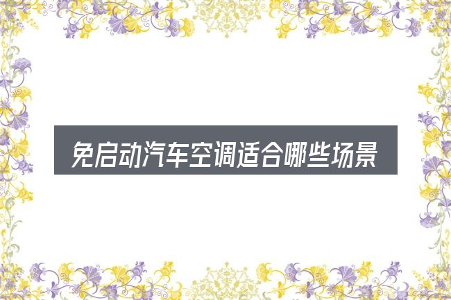 免启动汽车空调适合哪些场景