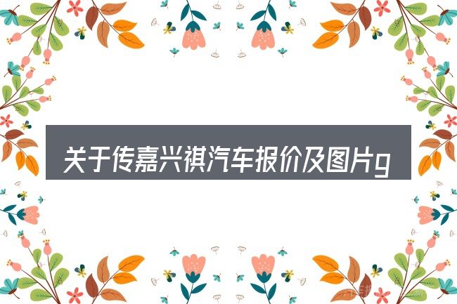 关于传嘉兴祺汽车报价及图片gs4,大家最常问的几个问题