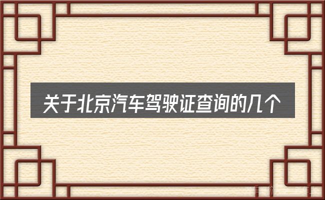 关于北京汽车驾驶证查询的几个常见误区