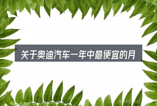 关于奥迪汽车一年中最便宜的月的几个常见误区