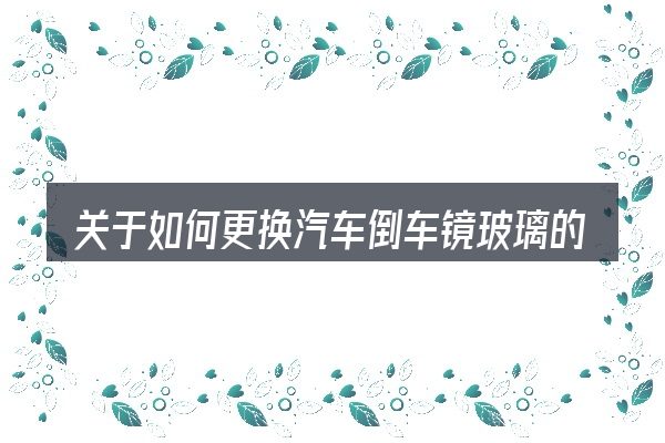 关于如何更换汽车倒车镜玻璃的几个常见误区