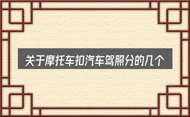 关于摩托车扣汽车驾照分的几个常见误区