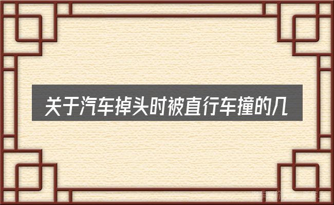 关于汽车掉头时被直行车撞的几个常见误区