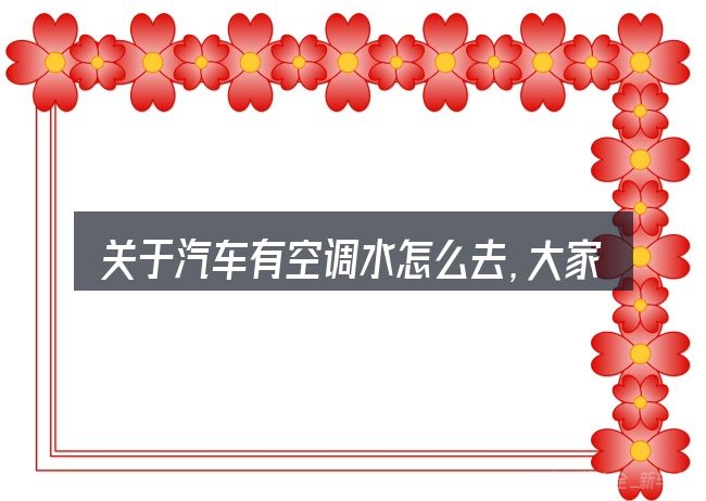 关于汽车有空调水怎么去,大家最常问的几个问题