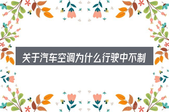 关于汽车空调为什么行驶中不制冷,大家最常问的几个问题