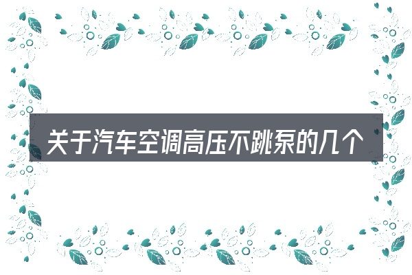 关于汽车空调高压不跳泵的几个常见误区