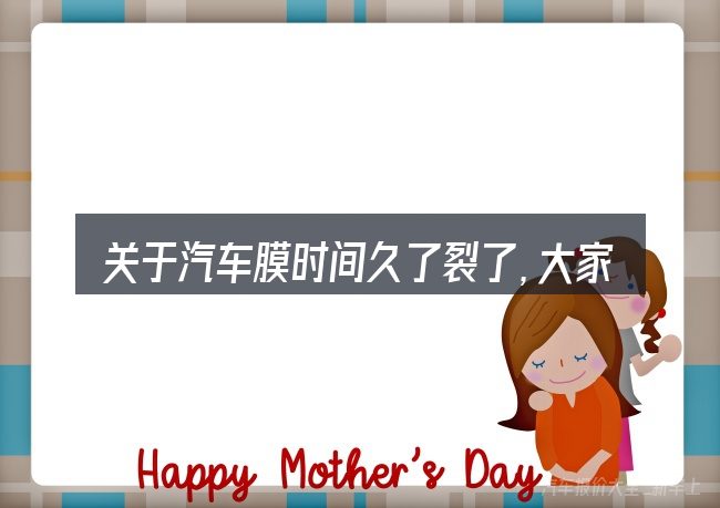 关于汽车膜时间久了裂了,大家最常问的几个问题