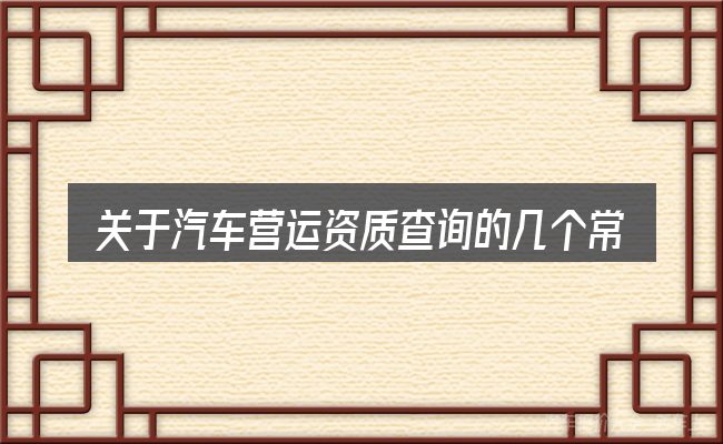 关于汽车营运资质查询的几个常见误区