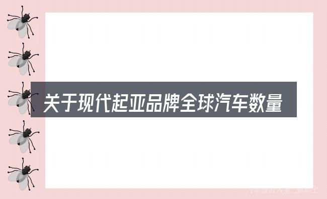 关于现代起亚品牌全球汽车数量排名,大家最常问的几个问题