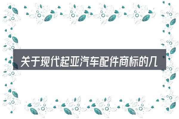 关于现代起亚汽车配件商标的几个常见误区