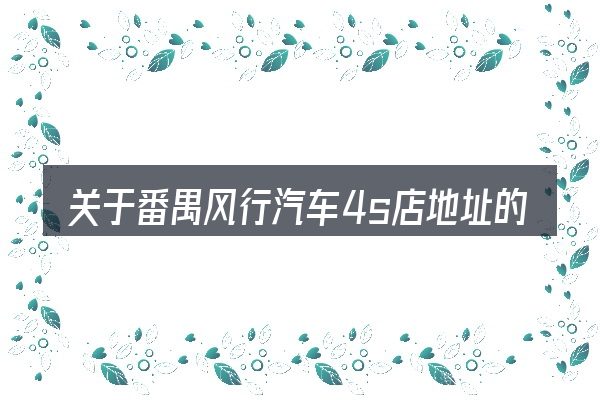 关于番禺风行汽车4s店地址的几个常见误区