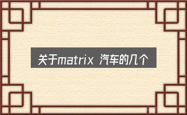 关于matrix 汽车的几个常见误区