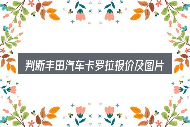 判断丰田汽车卡罗拉报价及图片是否适用的几个信号