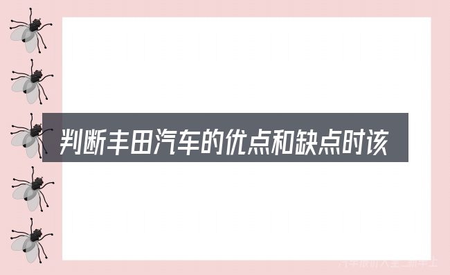 判断丰田汽车的优点和缺点时该关注什么