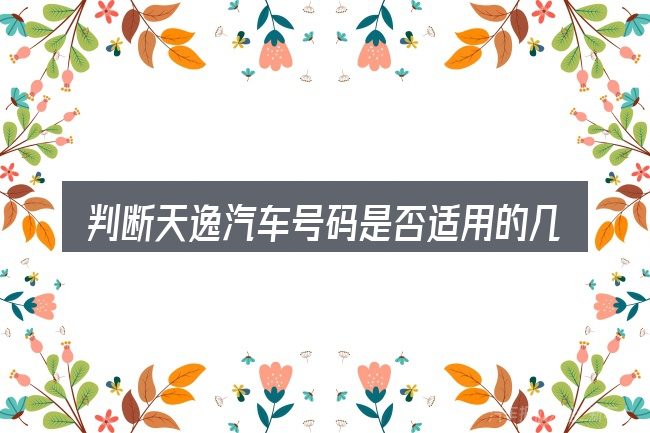 判断天逸汽车号码是否适用的几个信号
